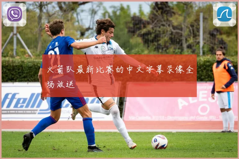 火箭队最新比赛的中文字幕录像全场放送