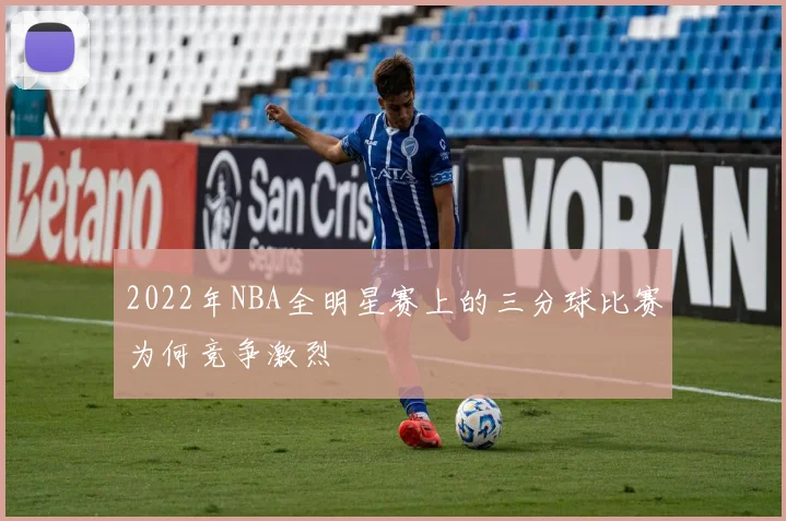 2022年NBA全明星赛上的三分球比赛为何竞争激烈