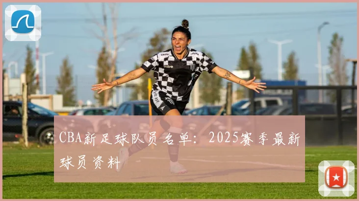 CBA新足球队员名单：2025赛季最新球员资料
